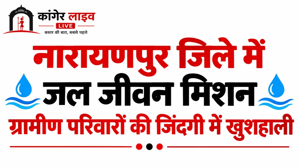 जल जीवन मिशन से संवर रही नारायणपुर के वनांचल की तस्वीर- घर-घर पहुँच रहा शुद्ध पेयजल, बढ़ रही खुशहाली  